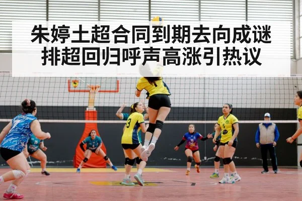 朱婷土超合同到期去向成谜排超回归呼声高涨引热议