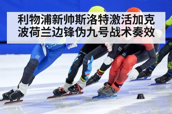 利物浦新帅斯洛特激活加克波荷兰边锋伪九号战术奏效