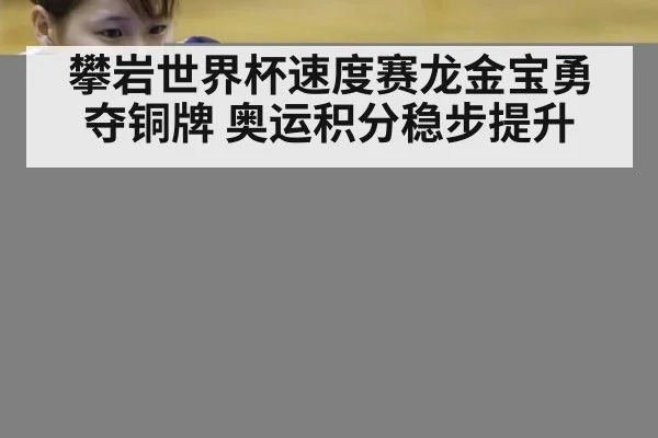 攀岩世界杯速度赛龙金宝勇夺铜牌 奥运积分稳步提升